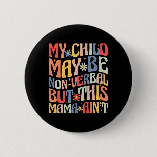 My Child May Be Non-verbyl But This Mama Ain't Aut 2 Inch Round Button