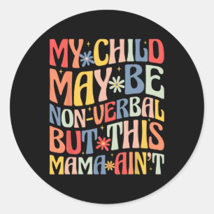 My Child May Be Non-verbyl But This Mama Ain't  Classic Round Sticker