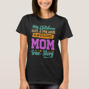 My Children Have A Freakin Awesome Mom True Story T-Shirt