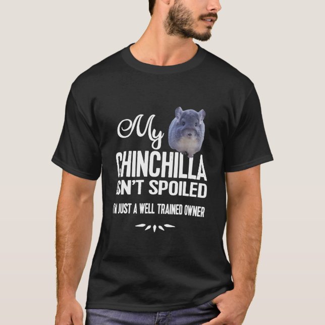 My Chinchilla Isn't Spoiled T-Shirt (Front)