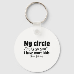 My Circle Is So Small I Have More Kids Than Friend Keychain