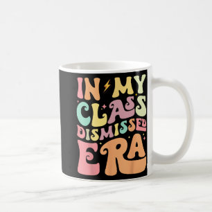 My Cl Dismissed Era Happy Last Day Of School Teach Coffee Mug