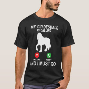 My Clydesdale Is Calling And I Must Go T-Shirt