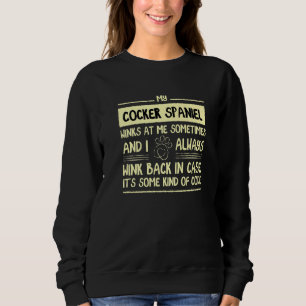 My Cocker Spaniel Winks At Me Sometimes Spaniel Ow Sweatshirt