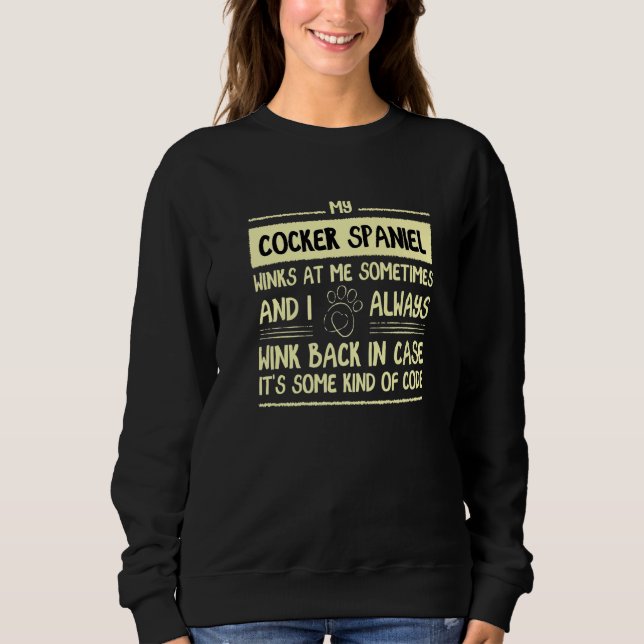 My Cocker Spaniel Winks At Me Sometimes Spaniel Ow Sweatshirt (Front)