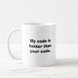 My code is better than your code. coffee mug