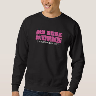 My Code Works I Have No Idea Why 1 Sweatshirt