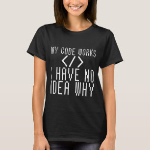 My Code Works I Have No Idea Why     T-Shirt