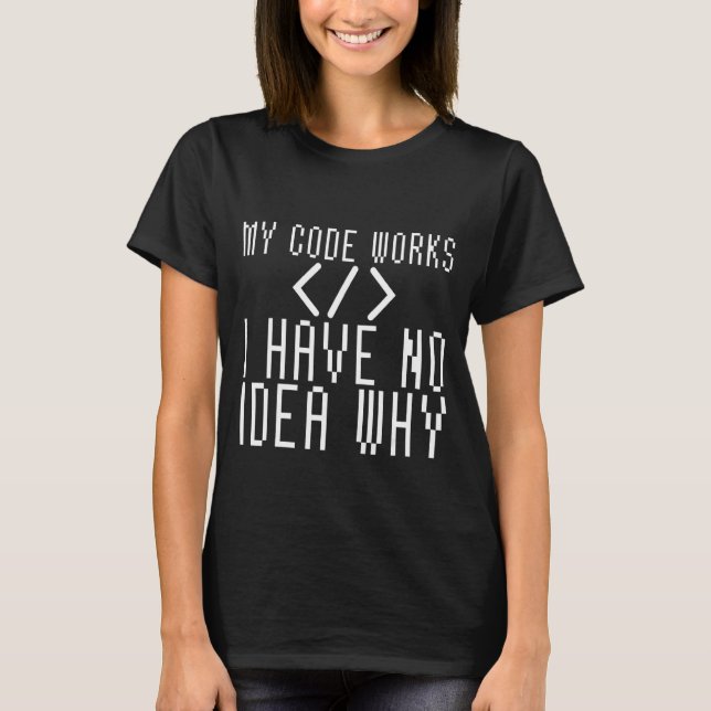 My Code Works I Have No Idea Why     T-Shirt (Front)