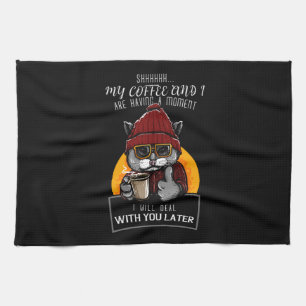 My Coffee and I Are Having a Moment I Will Deal Kitchen Towel