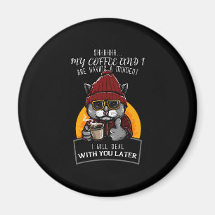My Coffee and I Are Having a Moment I Will Deal Magnet