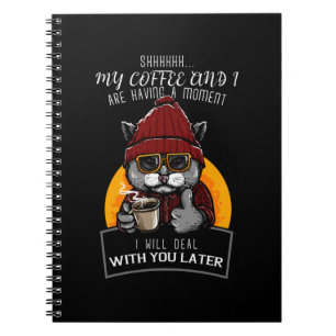 My Coffee and I Are Having a Moment I Will Deal Notebook