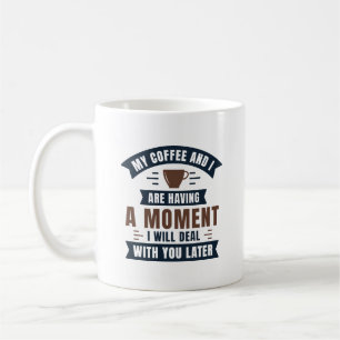 My Coffee And I Are Having A Moment Mug