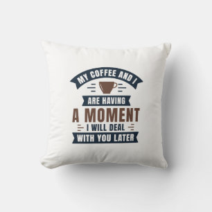 My Coffee And I Are Having A Moment Throw Pillow