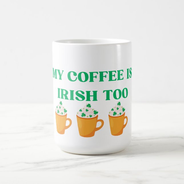 MY COFFEE IS IRISH TOO ST. PADDY'S DAY DESIGN MAGIC MUG (Center)