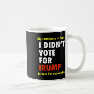 My Conscience Is Dear I Didn't Vote For Trump I'm  Coffee Mug