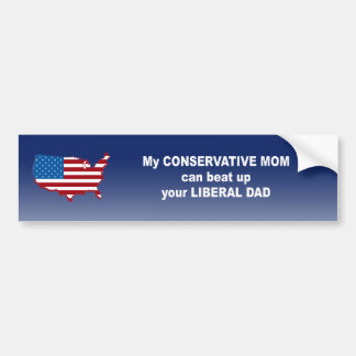 My conservative mom can beat up your liberal dad bumper sticker