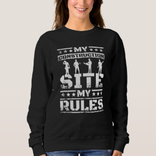 My construction site my rules sweatshirt