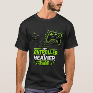 My Controller Is Heavier Than My Dumbbells: Funny T-Shirt