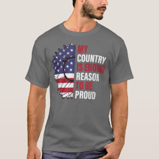 My Country is Enough Reason To Be Proud 4th Of Jul T-Shirt