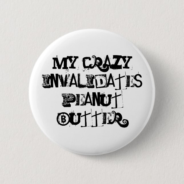 My crazy invalidates peanut butter. 2 inch round button (Front)