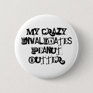 My crazy invalidates peanut butter. 2 inch round button