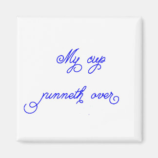 My Cup Runneth Over magnet