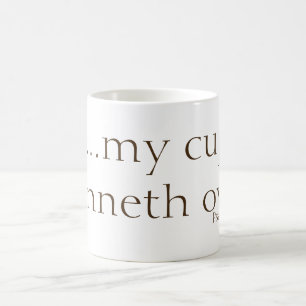 ...my cup runneth over. Psalm 23:5 (KJV)