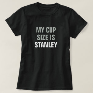 My Cup Size Is Stanley Black White Silver T-Shirt