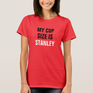 My Cup Size Is Stanley Red Black And White. T-Shirt