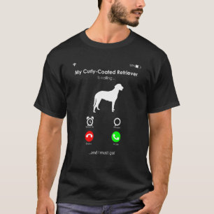 My Curly-Coated Retriever is Calling, and I Must g T-Shirt