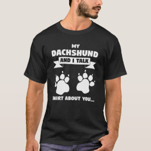 My Dachshund And I Talk   About You    Pet Dog Own T-Shirt