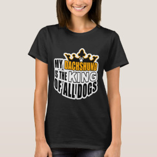 My Dachshund Is The King Of All Dogs T-Shirt