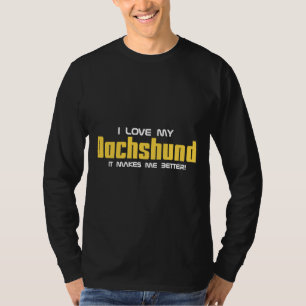 My Dachshund It Makes Me Better T-Shirt