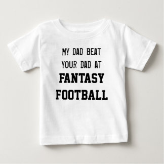My dad beat your dad at FANTASY FOOTBALL Baby T-Shirt