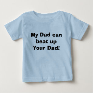 My Dad can beat up Your Dad! Baby T-Shirt