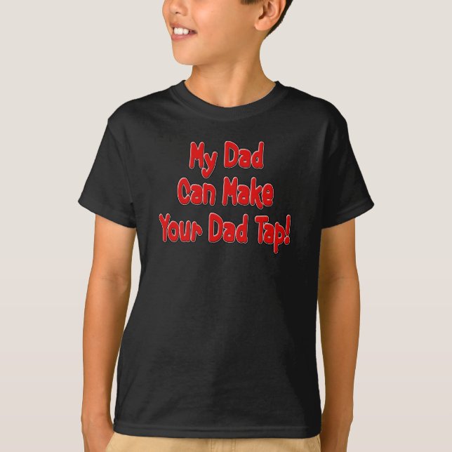 My Dad Can Make Your Dad Tap! T-Shirt (Front)
