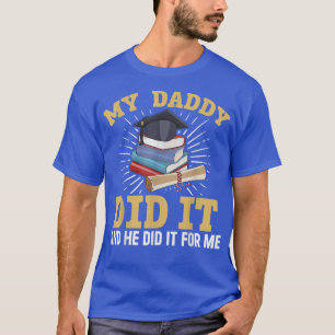 My Dad Did It Graduation My Dad Did It My Daddy Di T-Shirt
