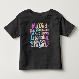 My Dad Gets Mad at Me But I'm Literally Him Toddler T-shirt