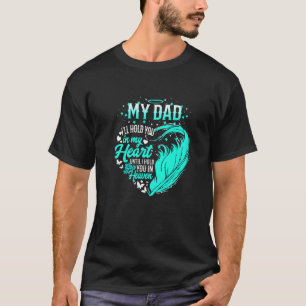 My Dad I'll Hold You In My Heart Unti Hold You In T-Shirt