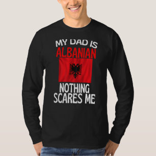 My Dad Is Albanian Nothing Scares Me Funny Dad T-Shirt