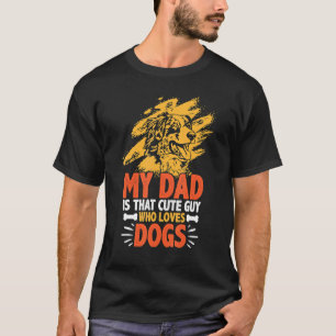 My Dad Is That Cute Guy Who Loves Dogs Fathers Da T-Shirt