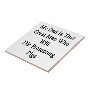 My Dad Is That Great Man Who Will Die Protecting P Tile