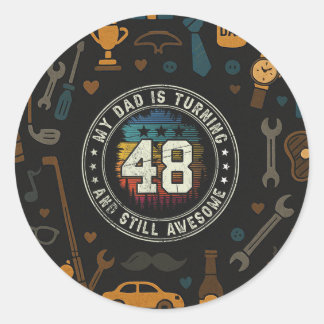 My Dad Is Turning 48 And Still Awesome Fathers Day Classic Round Sticker