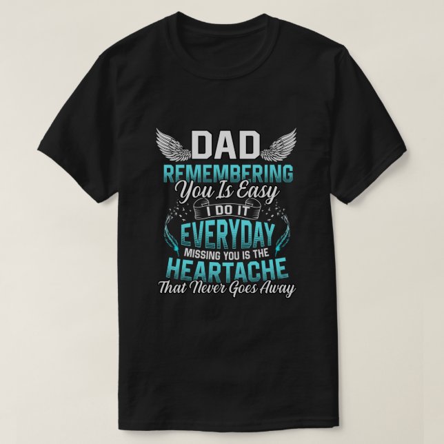 My Dad Remembering You Is Easy Missing You is the  T-Shirt (Design Front)