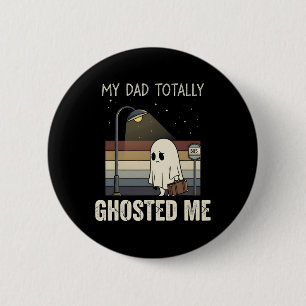 My Dad Totally Ghosted Me Dad Humour Funny Hallowe 2 Inch Round Button