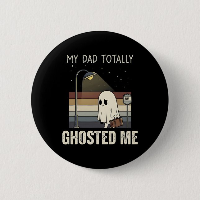 My Dad Totally Ghosted Me Dad Humour Funny Hallowe 2 Inch Round Button (Front)