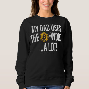My Dad Uses The B Word A Lot Bitcoin Cryptocurren Sweatshirt