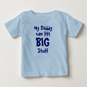 My Daddy, can lift, BIG, Stuff Baby T-Shirt