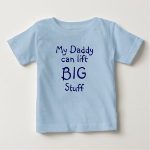My Daddy, can lift, BIG, Stuff Baby T-Shirt